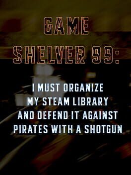 Game Shelver 99: I Must Organize My Steam Library and Defend It Against Pirates With a Shotgun